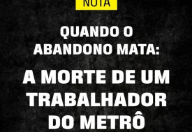 Quando o abandono mata: a morte de um trabalhador do Metrô